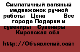  Симпатичный валяный медвежонок ручной работы › Цена ­ 500 - Все города Подарки и сувениры » Сувениры   . Кировская обл.